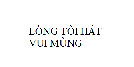 Nhạc: Lòng Tôi Hát Vui Mừng